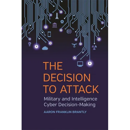 The Decision to Attack: Military and Intelligence Cyber Decision-Making - Hardcover