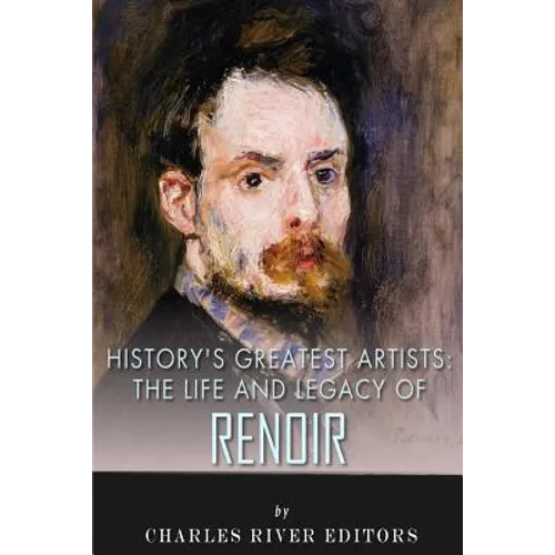 History's Greatest Artists: The Life and Legacy of Renoir - Paperback