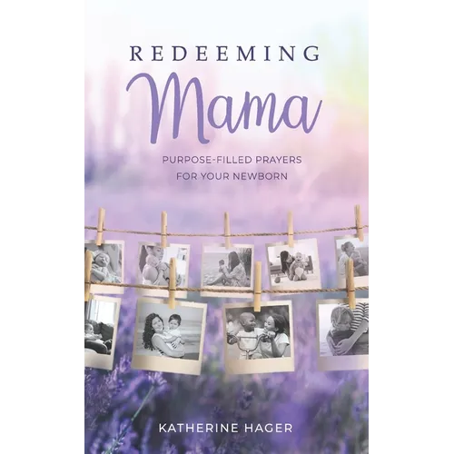 Redeeming Mama: Purpose-Filled Prayers for Your Newborn - Paperback
