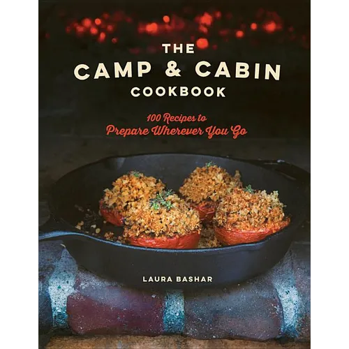 The Camp & Cabin Cookbook: 100 Recipes to Prepare Wherever You Go - Hardcover