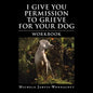 I Give You Permission to Grieve for Your Dog: Workbook - Paperback