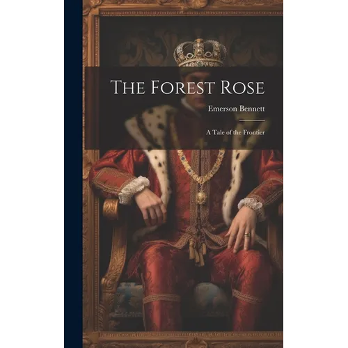 The Forest Rose: A Tale of the Frontier - Hardcover