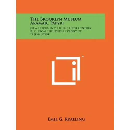 The Brooklyn Museum Aramaic Papyri: New Documents Of The Fifth Century B. C. From The Jewish Colony Of Elephantine - Paperback