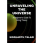 Unraveling the Universe: A Beginner's Guide to String Theory - Paperback