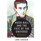 Hugo Ball and the Fate of the Universe: Adventures in Sound Poetry - Paperback