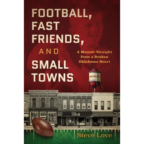 Football, Fast Friends, and Small Towns: A Memoir Straight from a Broken Oklahoma Heart - Paperback