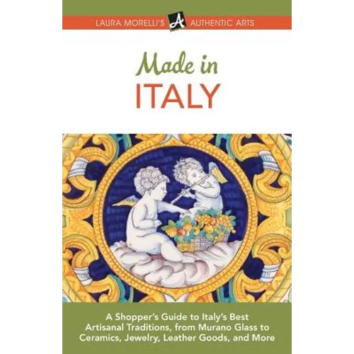 Made in Italy: A Shopper's Guide to Italy's Best Artisanal Traditions, from Murano Glass to Ceramics, Jewelry, Leather Goods, and Mor - Paperback