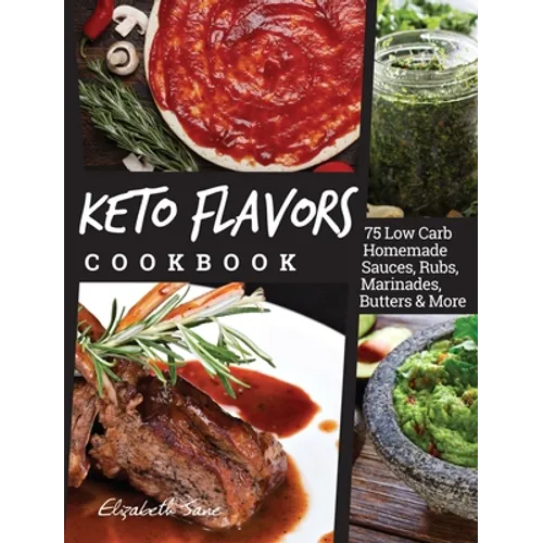Keto Flavors Cookbook: 75 Low Carb Homemade Sauces, Rubs, Marinades, Butters and more - Hardcover