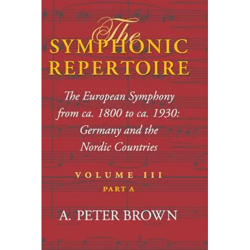 The Symphonic Repertoire, Volume III Part a: The European Symphony from Ca. 1800 to Ca. 1930: Germany and the Nordic Countries - Hardcover