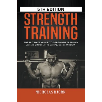 Strength Training: The Ultimate Guide to Strength Training - Essential Lifts for Muscle Building, Size and Strength - Paperback