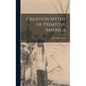 Creation Myths of Primitive America - Hardcover