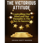 The Victorious Attitude: Controlling Our Mind and Our Thoughts is The Key to Success - Paperback