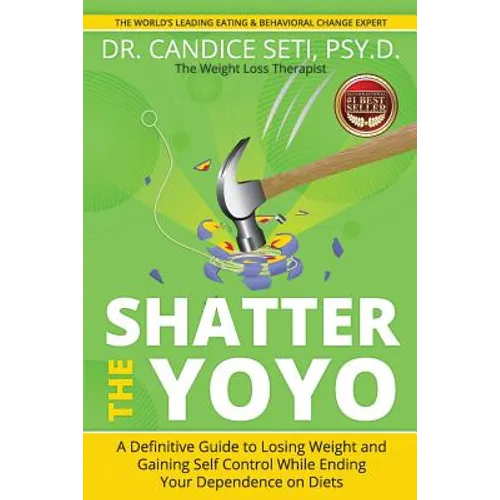 Shatter the Yoyo: A Definitive Guide to Losing Weight and Gaining Self Control While Ending Your Dependence on Diets - Paperback