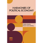 Harmonies Of Political Economy: Translated From The Third Edition Of The French, With A Notice Of The Life And Writings Of The Author, By Patrick Jame - Paperback
