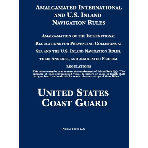Amalgamated International and U.S. Inland Navigation Rules: Amalgamation of the International Regulations for Preventing Collisions at Sea and the U.S - Hardcover