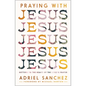 Praying with Jesus: Getting to the Heart of the Lord's Prayer - Paperback