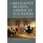 Religious Beliefs of America's Founders: Reason, Revelation, and Revolution - Paperback