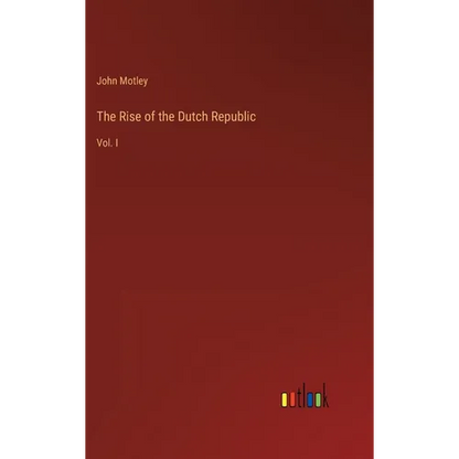 The Rise of the Dutch Republic: Vol. I - Hardcover