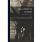 John Wilkes Booth: Escape and Wanderings Until Final Ending of the Trail by Suicide at Enid, Oklahoma, January 12, 1903 - Hardcover