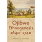 Ojibwe Ethnogenesis, 1640-1740 - Hardcover