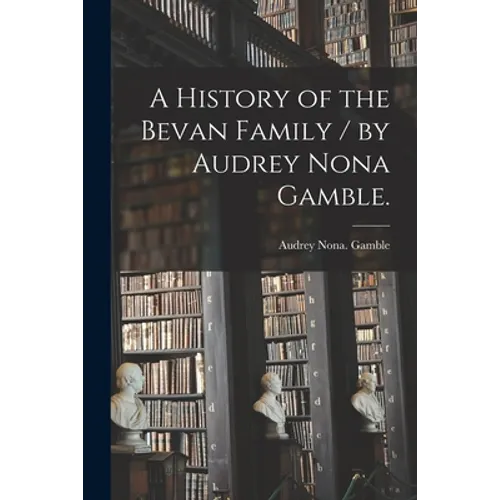 A History of the Bevan Family / by Audrey Nona Gamble. - Paperback