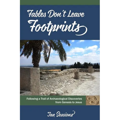 Fables Don't Leave Footprints: Following a Trail of Archaeological Discoveries from Genesis to Jesus - Paperback