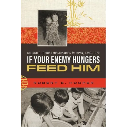 If Your Enemy Hungers, Feed Him: Church of Christ Missionaries in Japan, 1892-1970 - Paperback