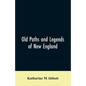 Old paths and legends of New England: saunterings over historic roads with glimpses of picturesque fields and old homesteads in Massachusetts, Rhode I - Paperback