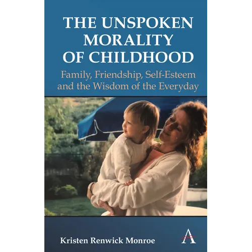 The Unspoken Morality of Childhood: Family, Friendship, Self-Esteem and the Wisdom of the Everyday - Hardcover