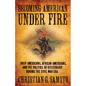 Becoming American Under Fire: Irish Americans, African Americans, and the Politics of Citizenship During the Civil War Era - Hardcover