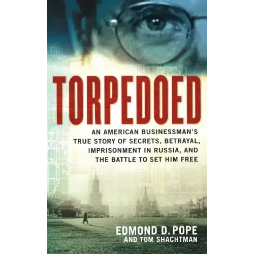 Torpedoed: An American Businessman's True Story of Secrets, Betrayal, Imprisonment in Russia, and the Battle to - Hardcover