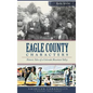 Eagle County Characters: Historic Tales of a Colorado Mountain Valley - Hardcover