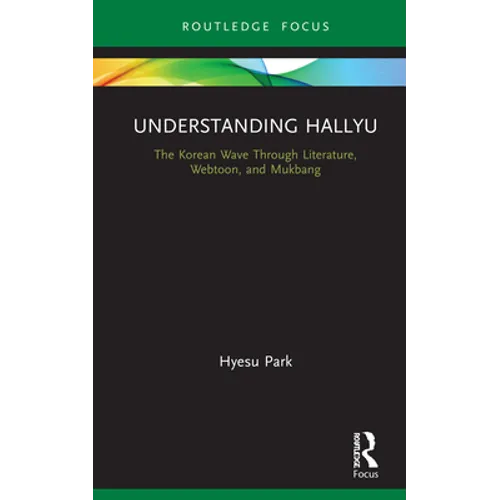 Understanding Hallyu: The Korean Wave Through Literature, Webtoon, and Mukbang - Hardcover