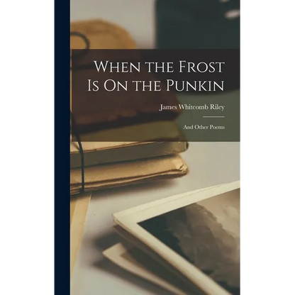 When the Frost Is On the Punkin: And Other Poems - Hardcover