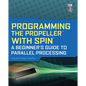Programming the Propeller with Spin: A Beginner's Guide to Parallel Processing - Paperback