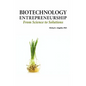Biotechnology Entrepreneurship from Science to Solutions -- Start-Up, Company Formation and Organization, Team, Intellectual Property, Financing, Part - Hardcover