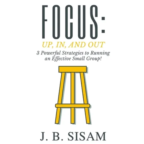 Focus: Up, In, and Out: 3 Powerful Strategies to Running an Effective Small Group! - Paperback