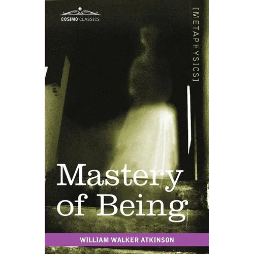 Mastery of Being: A Study of the Ultimate Principle of Reality & the Practical Application Thereof - Paperback