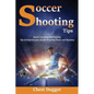 Soccer Shooting Tips: Soccer Coaching and Training Tips to Improve Your Soccer Shooting Power and Accuracy - Paperback