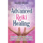 Advanced Reiki Healing: Enhance Your Skills in Reiki Healing, Symbol Activations, Distance Healing, Angelic Reiki, Crystal Healing, and More - Hardcover