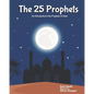 The 25 Prophets: An Introduction to the Prophets of Islam - Paperback