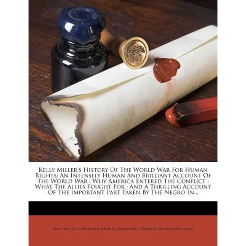 Kelly Miller's History Of The World War For Human Rights: An Intensely Human And Brilliant Account Of The World War: Why America Entered The Conflict: - Paperback