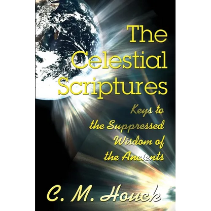 The Celestial Scriptures: Keys to the Suppressed Wisdom of the Ancients - Paperback