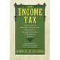 The Income Tax: A Study of the History, Theory, and Practice of Income Taxation at Home and Abroad - Paperback