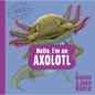 Hello, I'm an Axolotl (Meet the Wild Things, Book 4) - Hardcover