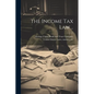 The Income Tax Law .. - Paperback