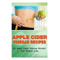 Apple Cider Vinegar Recipes: 45 Apple Cider Vinegar Recipes for Weight Loss! - Paperback