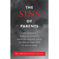 The Sins of Parents: The Common Mistakes Parents Make in Raising Their Children - And How to Avoid Them - Paperback