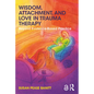 Wisdom, Attachment, and Love in Trauma Therapy: Beyond Evidence-Based Practice - Paperback