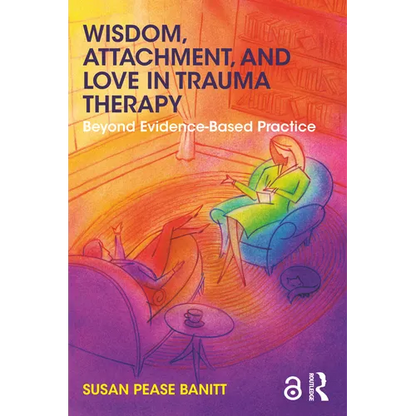 Wisdom, Attachment, and Love in Trauma Therapy: Beyond Evidence-Based Practice - Paperback